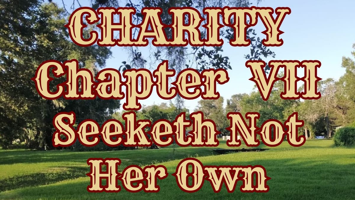 CHARITY SEEKETH NOT HER OWN: chapter VII