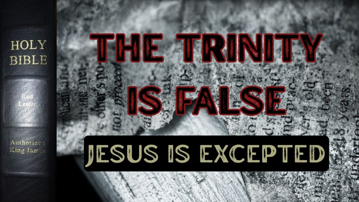 Jesus Is Excepted: The Trinity is False