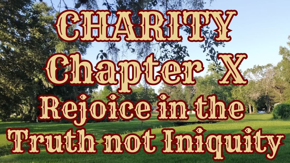 CHARITY REJOICETH NOT IN INIQUITY, BUT REJOICETH IN THE TRUTH: chapter X