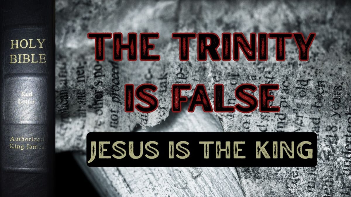 Jesus Is The King: The Trinity Is False