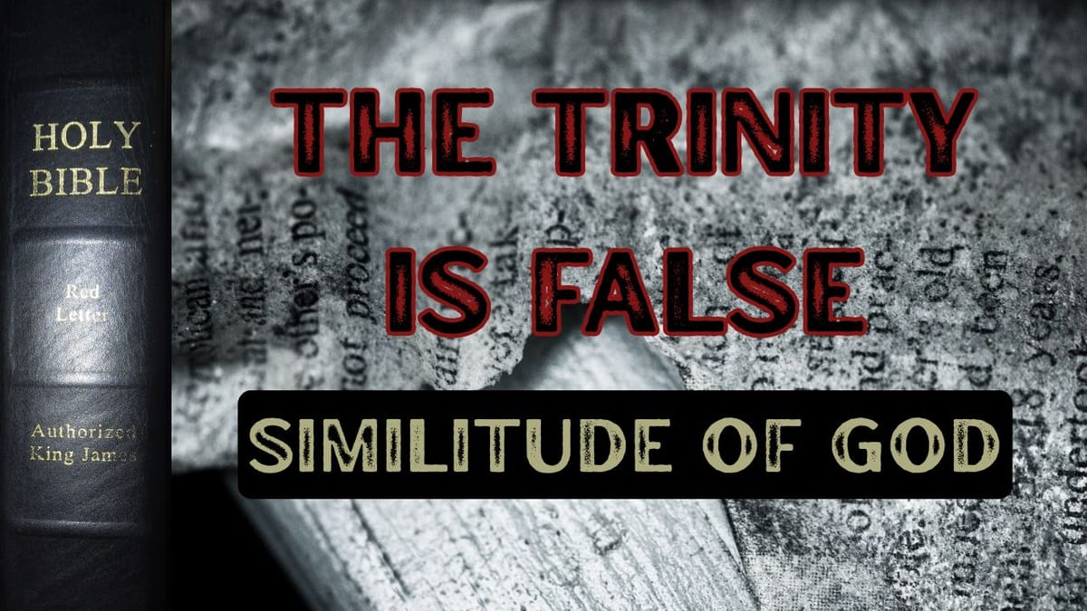 The Similitude Of God: The Trinity Is False