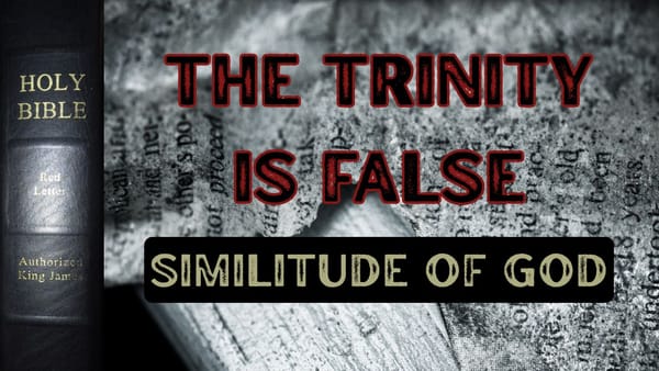 The Similitude Of God: The Trinity Is False